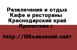 Развлечения и отдых Кафе и рестораны. Краснодарский край,Кропоткин г.